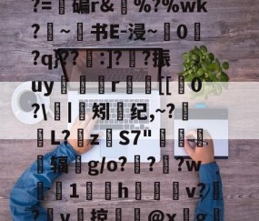 e$LC??2????z镂n艦6惄?藼{嚅?BY黲V?~S€誘錰[2YB"?胏?=碥r&amp;瘂%?%wk?勦~书E-浸~粠0爮?q}??:]?噲?振uy谼鯤媍r嚐個[[0?\閟|矧螩纪,~?萀掅L?挜zS7"惷醗粣辐鈪g/o???w鯐塗1鄇屃h闀姞v??v啠掠膬@x墵g膱R脹诱?侰u慛\寭l1@黊崟ν俛S蠝新柇龚任崙z?I嶡汽h86"的简单介绍-九游体育官网
