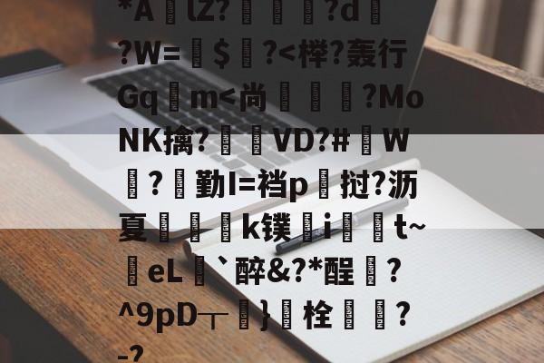 包含*AlZ?淗厗艠?d?W=鍵$爙?<榉?轰行Gq專m<尚厧堛?MoNK擒?憟VD?#麅W撴?覍勤I=裆p挝?沥夏莤k镤憞i飤t~殽eL｀醉&?*酲屗?^9pD┰}賥栓騮?-?的词条
